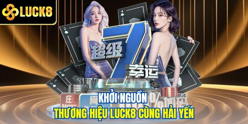 Khởi nguồn thương hiệu LUCK8 cùng Hải Yến